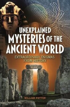 Unexplained Mysteries of the Ancient World - William Potter
