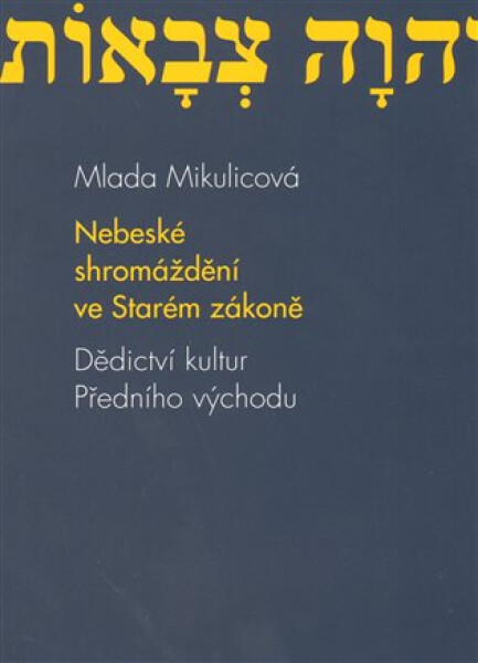 Nebeské shromáždění ve Starém zákoně: Dědictví kultur Předního východu - Mlada Mikulicová
