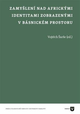 Zamyšlení nad africkými identitami zobrazenými básnickém prostoru Vojtěch Šarše