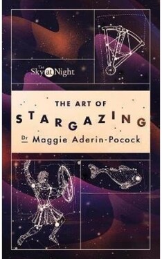 The Sky at Night: The Art of Stargazing: My Essential Guide to Navigating the Night Sky - Maggie Aderin-Pococková