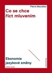 Co se chce říct mluvením - Ekonomie jazykové směny - Pierre Félix Bourdieu