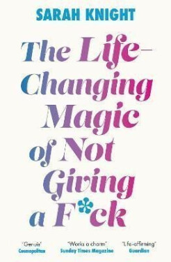 The Life-Changing Magic of Not Giving a F**k: The bestselling book everyone is talking about - Sarah Knight