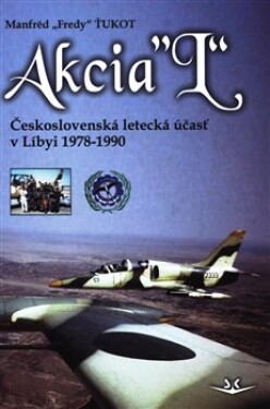 Akcia L - Československá letecká účasť v Libyi 1978-1990 (slovensky) - Manfréd Ťukot