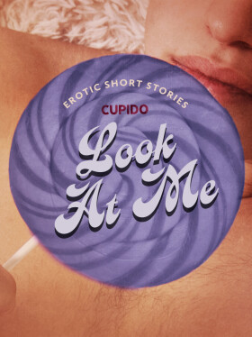Look At Me - A Collection of Erotic Short Stories from Cupido - Cupido