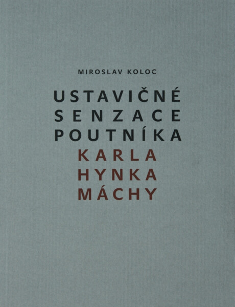 Ustavičné senzace poutníka Karla Hynka Máchy - Miroslav Koloc