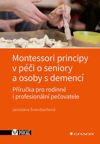 Montessori principy v péči o seniory a osoby s demencí - Příručka pro rodinné i profesionální pečovatele - Jaroslava Švarcbachová