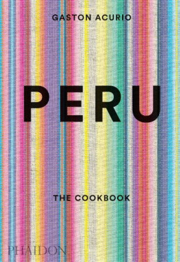 Peru: The Cookbook - Gaston Acurio