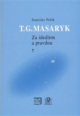 T.G.Masaryk Za ideálem pravdou Stanislav Polák