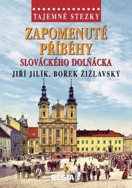 Tajemné stezky - Zapomenuté příběhy slováckého Dolňácka - Jiří Jilík