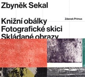 Zbyněk Sekal: Knižní obálky Fotografické skici Skládané obrazy Zdenek Primus