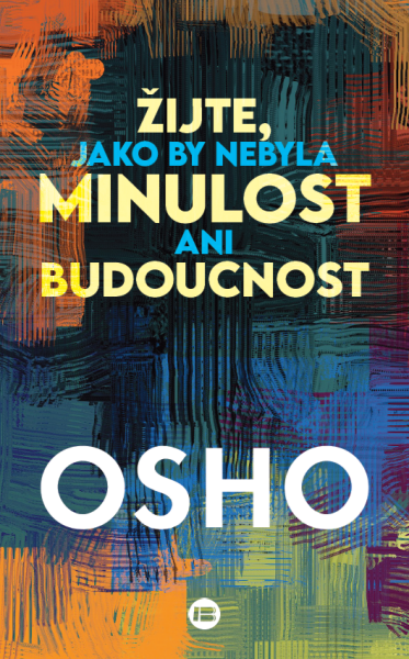 Žijte, jako by nebyla minulost ani budoucnost - Osho Rajneesh