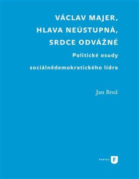 Václav Majer, hlava neústupná, srdce odvážné - Jan Brož