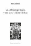 Ignaciánská spiritualita díle kard. Tomáše Špidlíka Anna Lexmaulová