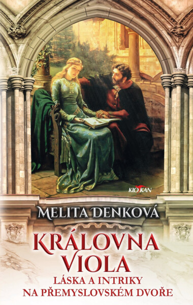 Královna Viola - Láska a intriky na přemyslovském dvoře - Melita Denková