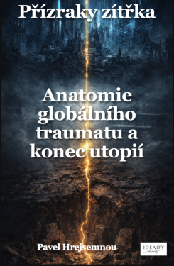 Přízraky zítřka – Anatomie globálního traumatu a konec utopií - Pavel Hrejsemnou