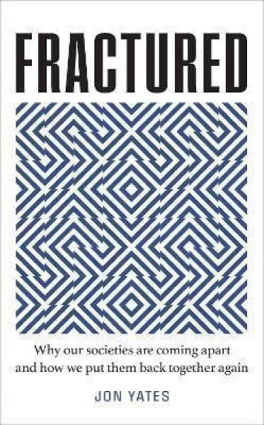 Fractured : Why Our Societies are Coming Apart and How We Put Them Back Together Again - Jon Yates