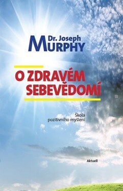 Zdravém sebevědomí Škola pozitivního myšlení Joseph Murphy