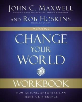 Change Your World Workbook : How Anyone, Anywhere Can Make a Difference - John C. Maxwell