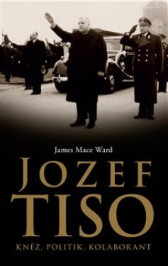 Jozef Tiso: kněz, politik, kolaborant James Mace Ward