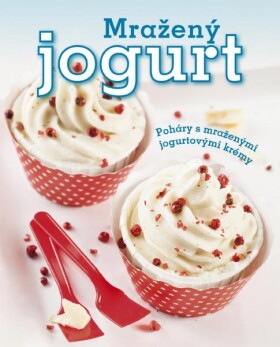 Mražený jogurt - Poháry s mraženými jogurtovými krémy - Melanie Zaninová