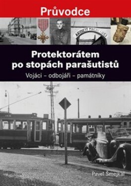 Protektorátem po stopách parašutistů Pavel Šmejkal