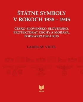 Štátne symboly v rokoch 1938–1945 (slovensky) - Ladislav Vrteľ