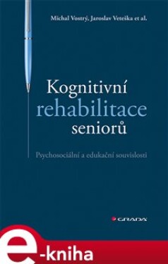 Kognitivní rehabilitace seniorů. Psychosociální a edukační souvislosti - Jaroslav Veteška, Michal Vostrý e-kniha