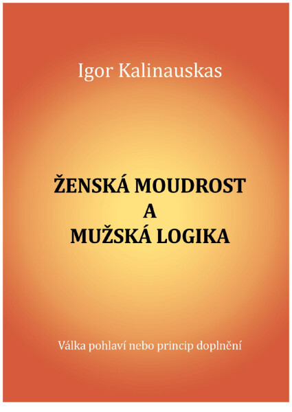 Ženská moudrost a mužská logika. Válka pohlaví nebo princip doplnění - Igor Kalinauskas