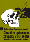 Člověk pokorném závazku vůči světu Studie ekologické etiky Zdenka Sokolíčková