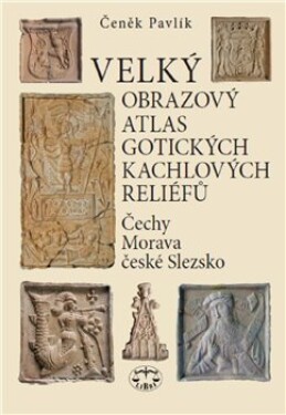 Velký obrazový atlas gotických kachlových reliéfů Čeněk Pavlík