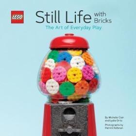 LEGO: Still Life With Bricks /The Art of Everyday Play (R) Still Life with Bricks: The Art of Everyday Play - LEGO®