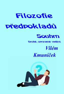 Filozofie předpokladů. Souhrn. - Vilém Kmuníček
