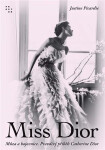 Miss Dior - Múza a bojovnice. Pravdivý příběh Catherine Dior - Justine Picardie