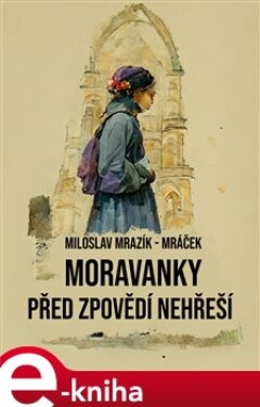 Moravanky před zpovědí nehřeší - Miloslav Mrazík-Mráček e-kniha