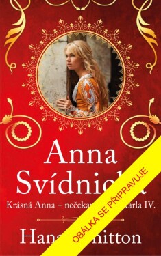 Anna Svídnická – Krásná Anna – nečekaná láska Karla IV. - Hana Parkánová-Whitton