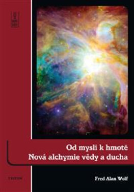 Od mysli k hmotě - Nová alchymie vědy a ducha - Fred Alan Wolf