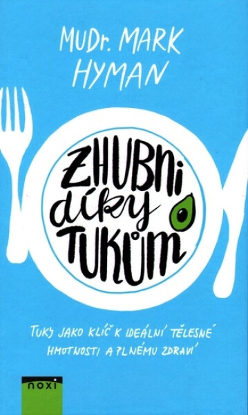 Zhubni díky tukům - Tuky jako klíč k ideální tělesné hmotnosti a plnému zdraví - Mark Hyman
