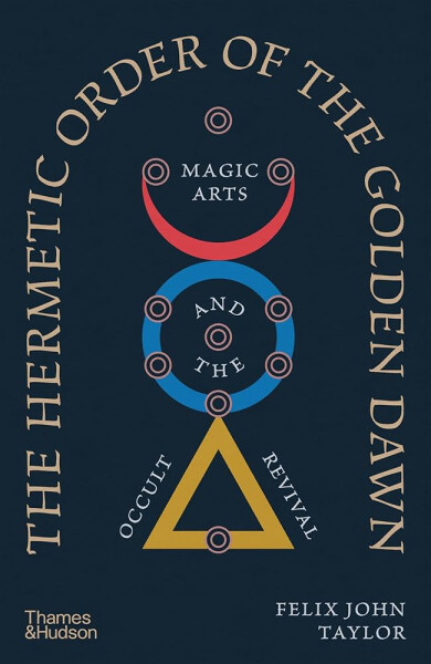 The Hermetic Order of the Golden Dawn - Felix John Taylor