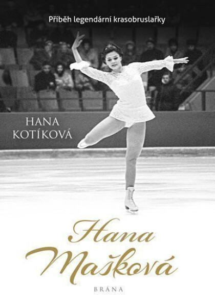 Hana Mašková - Příběh legendární krasobruslařky - Hana Kotíková