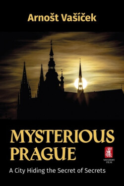 Mysterious Prague - A City Hiding the Secret of Secrets - Arnošt Vašíček