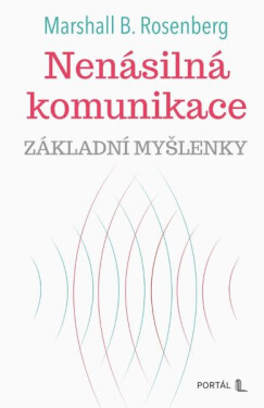 Nenásilná komunikace - základní myšlenky - Marshall B. Rosenberg