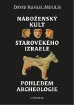 Náboženský kult starověkého Izraele pohledem archeologie - Moulis David Rafael - e-kniha