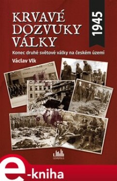 Krvavé dozvuky války. Konec druhé světové války na českém území - Václav Vlk st. e-kniha