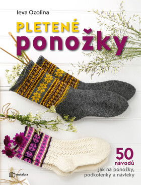 Pletené ponožky - 50 návodů jak na ponožky, podkolenky a návleky - Ieva Ozolina
