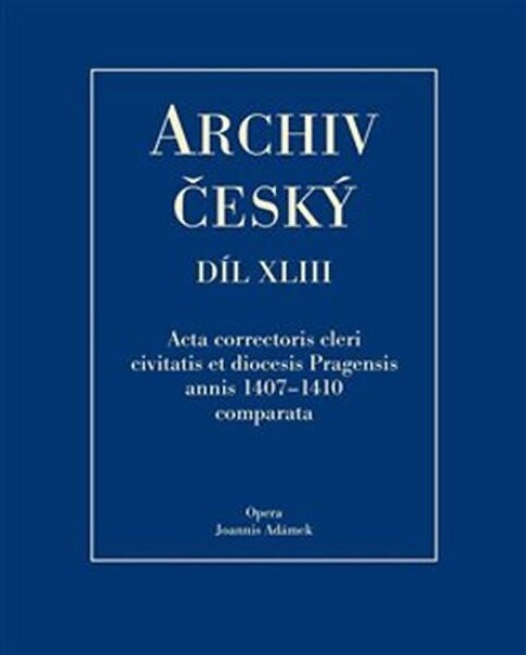 Archiv český XLIII Acta Correctoris cleri civitatis et diocesis Pragensis annis 1407–1410 comparata