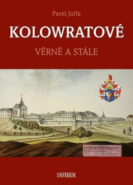 KOLOWRATOVÉ - Věrně a stále, 1. vydání - Pavel Juřík