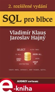 SQL pro blbce. 2. rozšířené vydání - Vladimír Klaus, Jaroslav Hajný e-kniha