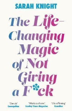 The Life-Changing Magic of Not Giving a F**k: The bestselling book everyone is talking about - Sarah Knight