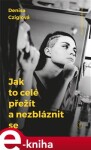 Jak to celé přežít a nezbláznit se - Denisa Cziglová e-kniha