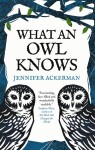 What an Owl Knows: The New Science of the World´s Most Enigmatic Birds - Jennifer Ackerman